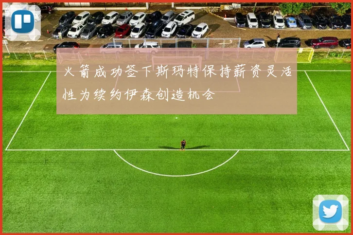火箭成功签下斯玛特保持薪资灵活性为续约伊森创造机会